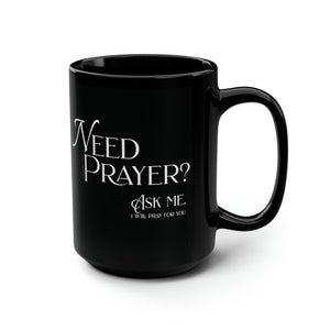 Need Prayer?  Ask Me. - Black Mug, 15oz